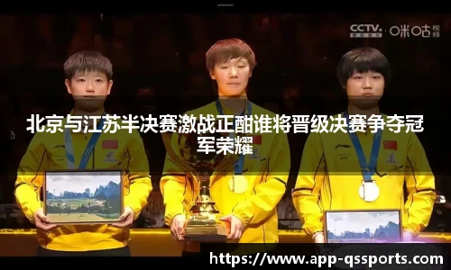北京与江苏半决赛激战正酣谁将晋级决赛争夺冠军荣耀